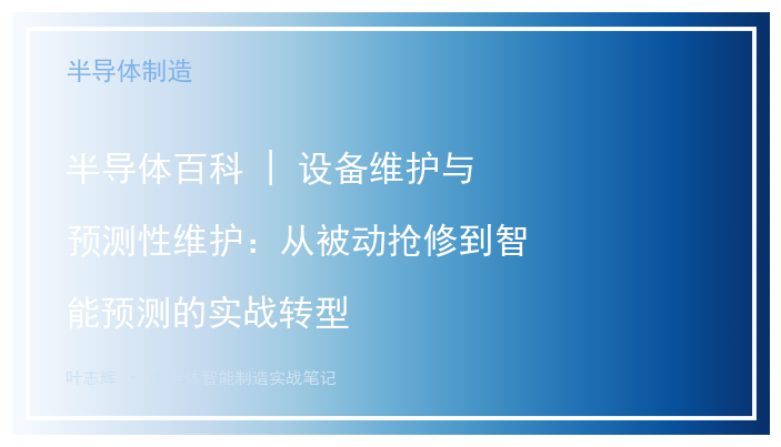 半导体百科 | 设备维护与预测性维护：从被动抢修到智能预测的实战转型